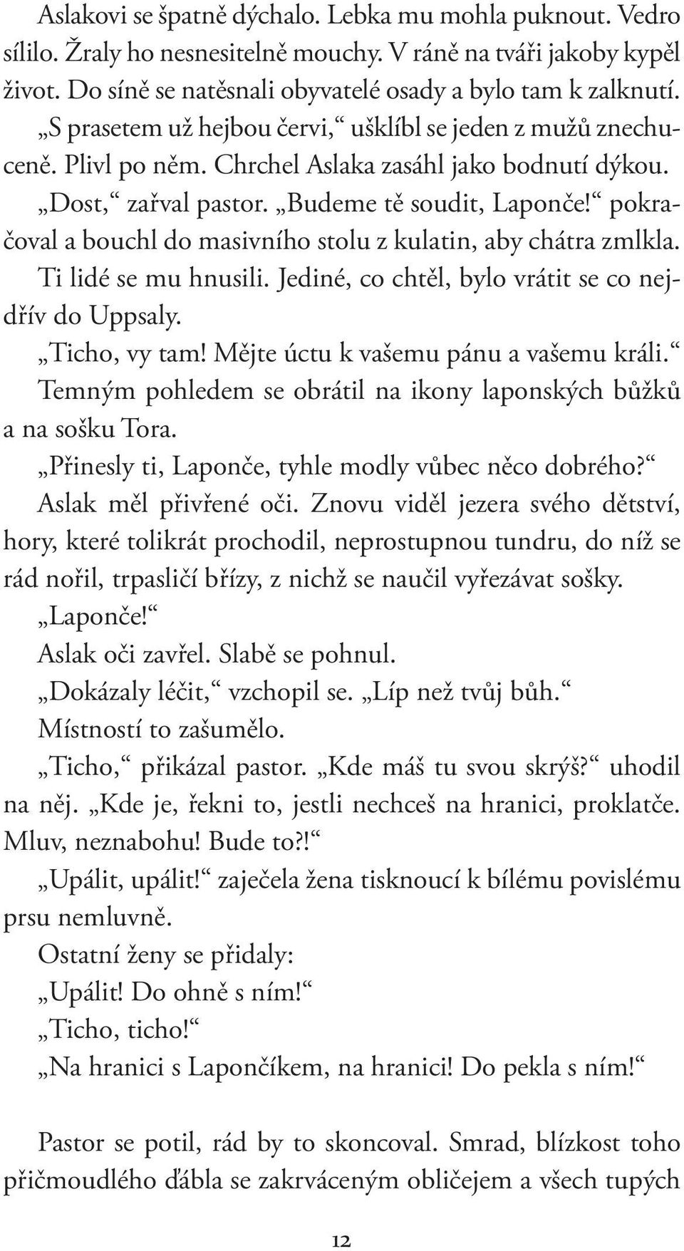 pokračoval a bouchl do masivního stolu z kulatin, aby chátra zmlkla. Ti lidé se mu hnusili. Jediné, co chtěl, bylo vrátit se co nejdřív do Uppsaly. Ticho, vy tam!