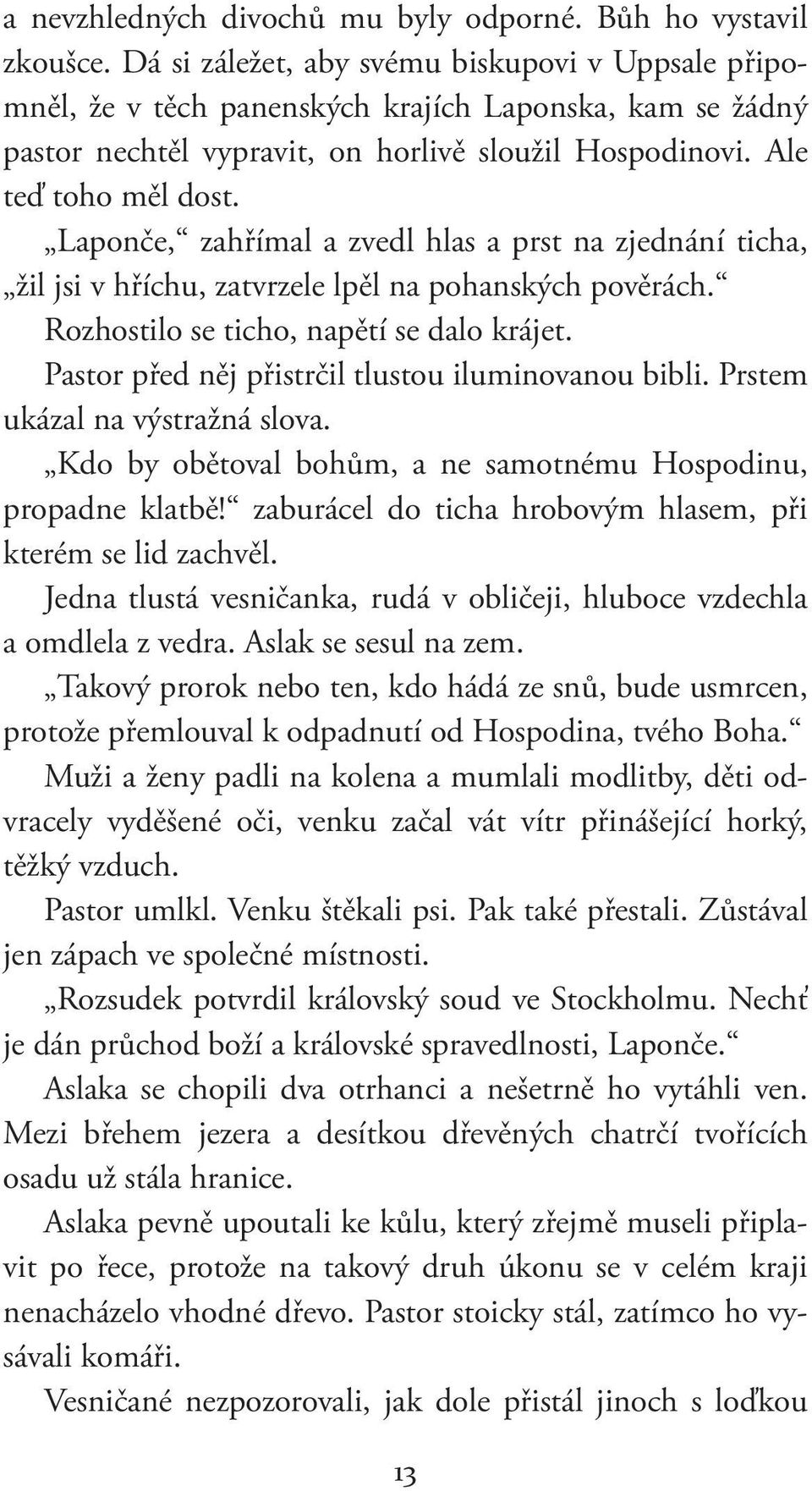 Laponče, zahřímal a zvedl hlas a prst na zjednání ticha, žil jsi v hříchu, zatvrzele lpěl na pohanských pověrách. Rozhostilo se ticho, napětí se dalo krájet.