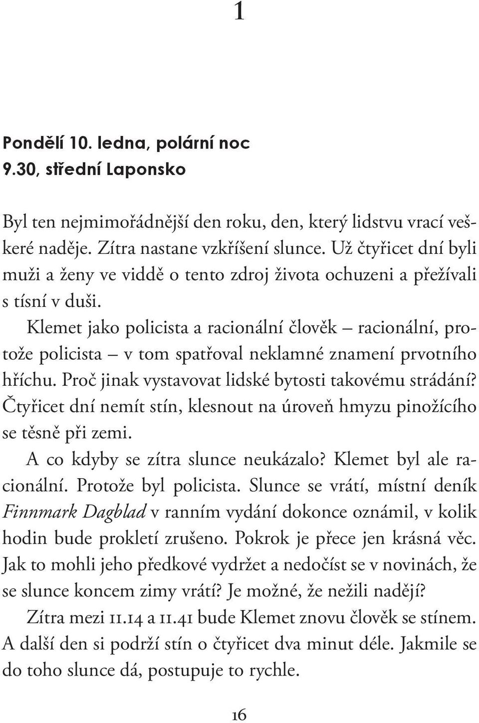 Klemet jako policista a racionální člověk racionální, protože policista v tom spatřoval neklamné znamení prvotního hříchu. Proč jinak vystavovat lidské bytosti takovému strádání?