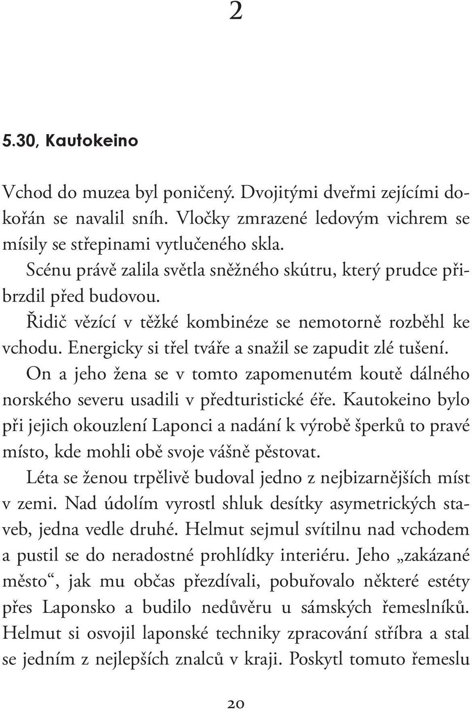 On a jeho žena se v tomto zapomenutém koutě dálného norského severu usadili v předturistické éře.