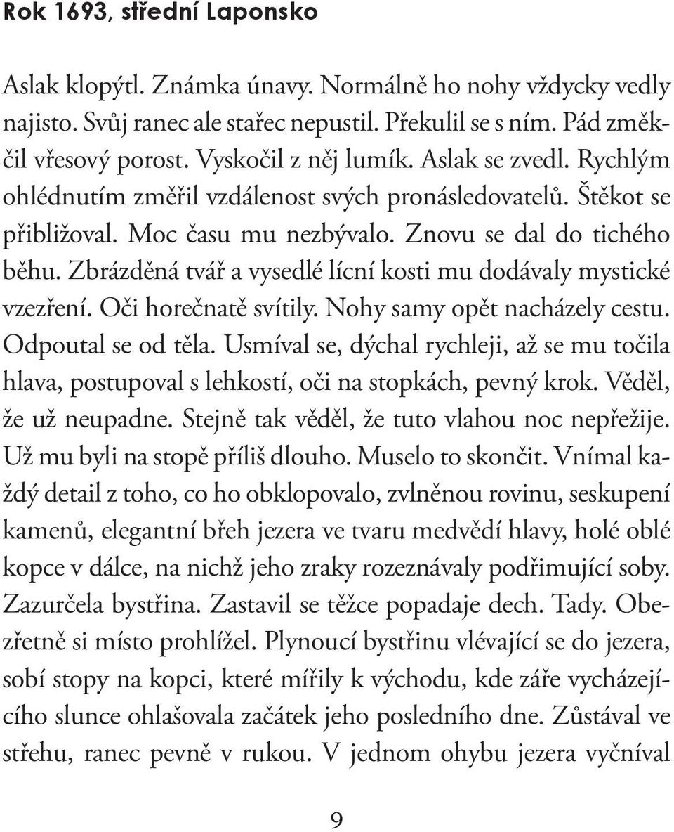 Zbrázděná tvář a vysedlé lícní kosti mu dodávaly mystické vzezření. Oči horečnatě svítily. Nohy samy opět nacházely cestu. Odpoutal se od těla.