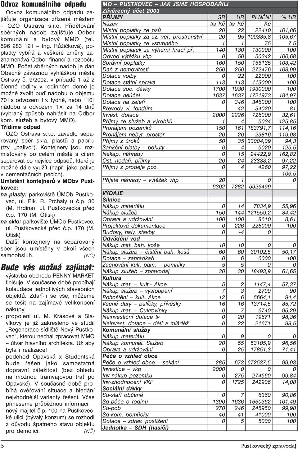 v případě 1 až 2 členné rodiny v rodinném domě je možné zvolit buď nádobu o objemu 70 l s odvozem 1 týdně, nebo 110 l nádobu s odvozem 1 za 14 dnů (vybraný způsob nahlásit na Odbor kom.