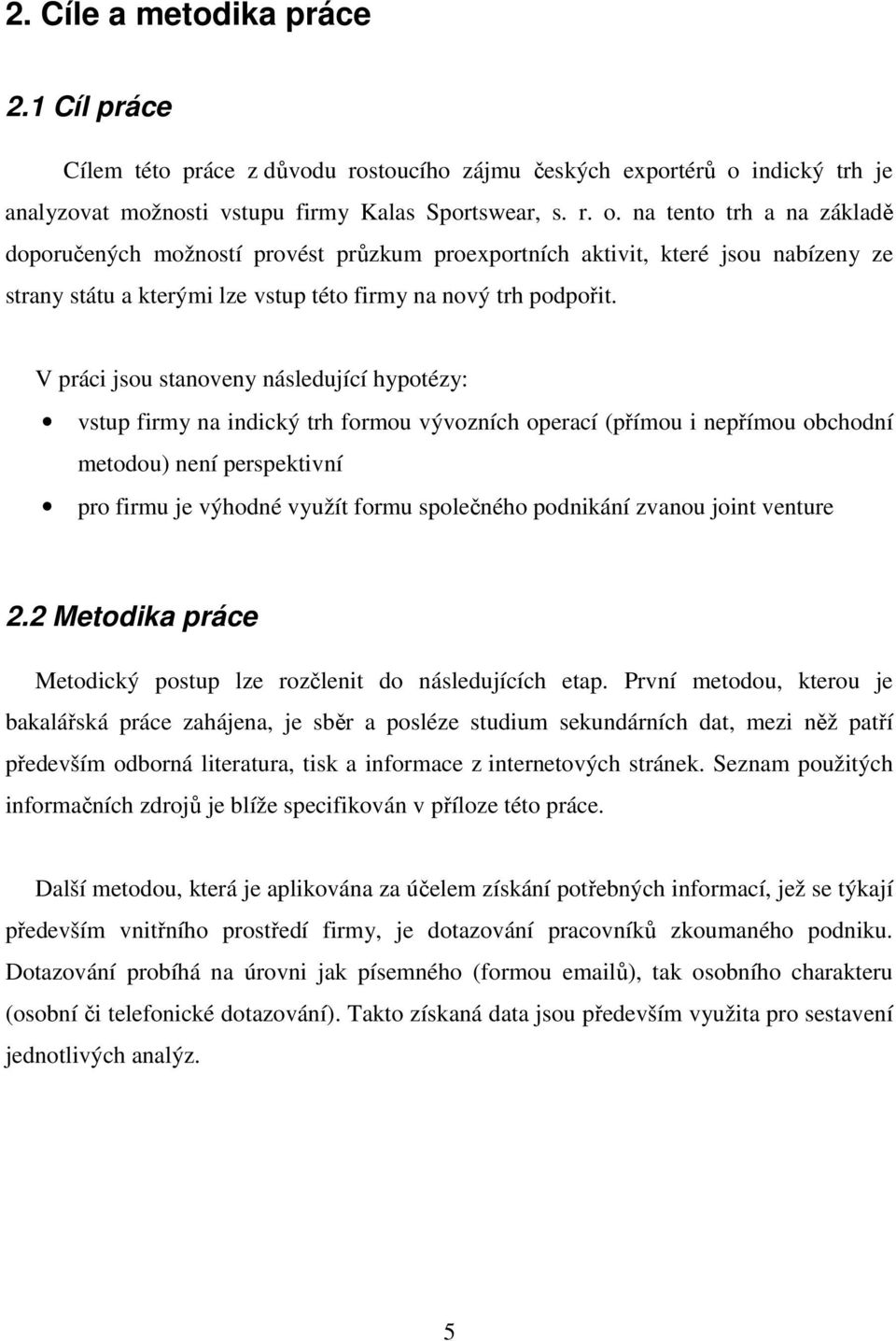 na tento trh a na základě doporučených možností provést průzkum proexportních aktivit, které jsou nabízeny ze strany státu a kterými lze vstup této firmy na nový trh podpořit.