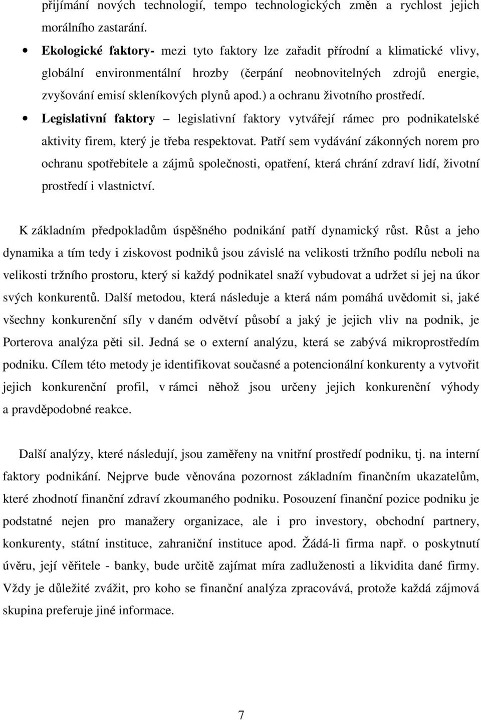 ) a ochranu životního prostředí. Legislativní faktory legislativní faktory vytvářejí rámec pro podnikatelské aktivity firem, který je třeba respektovat.