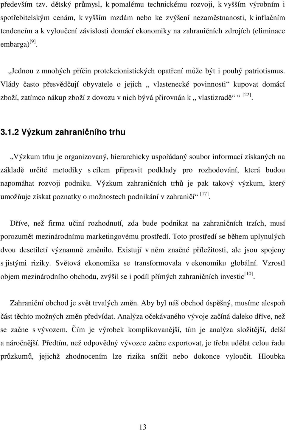 ekonomiky na zahraničních zdrojích (eliminace embarga) [9]. Jednou z mnohých příčin protekcionistických opatření může být i pouhý patriotismus.