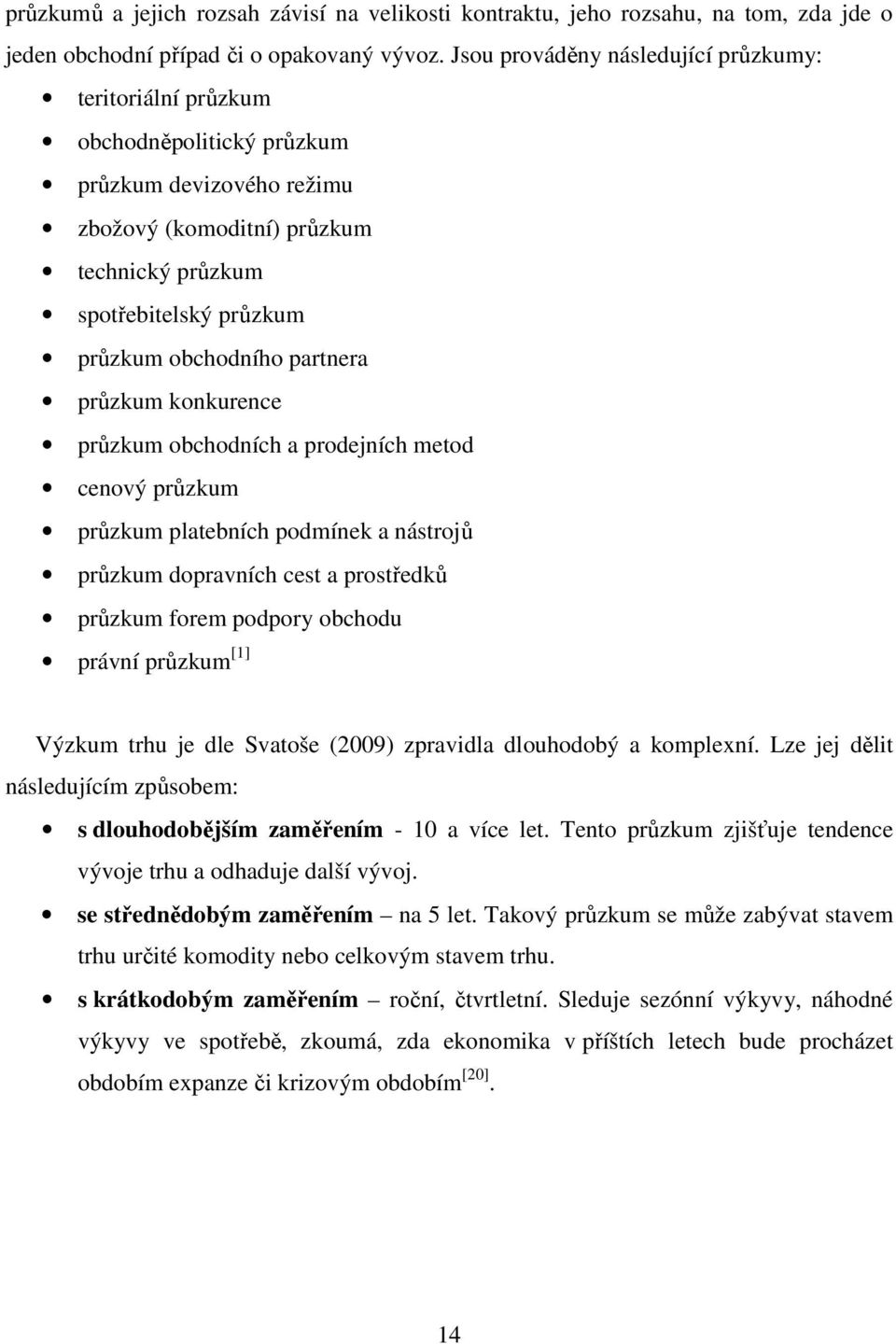 partnera průzkum konkurence průzkum obchodních a prodejních metod cenový průzkum průzkum platebních podmínek a nástrojů průzkum dopravních cest a prostředků průzkum forem podpory obchodu právní