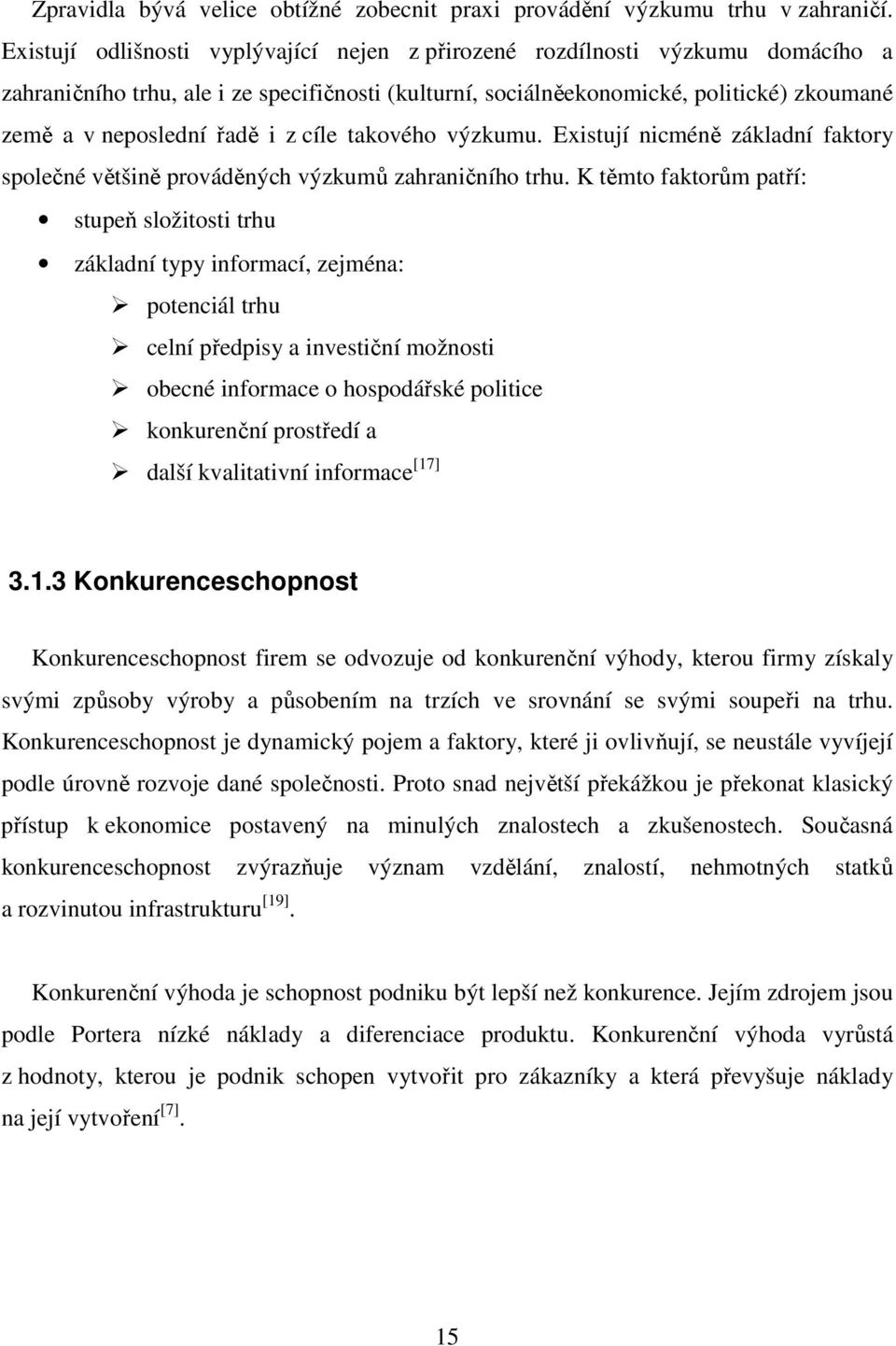 i z cíle takového výzkumu. Existují nicméně základní faktory společné většině prováděných výzkumů zahraničního trhu.