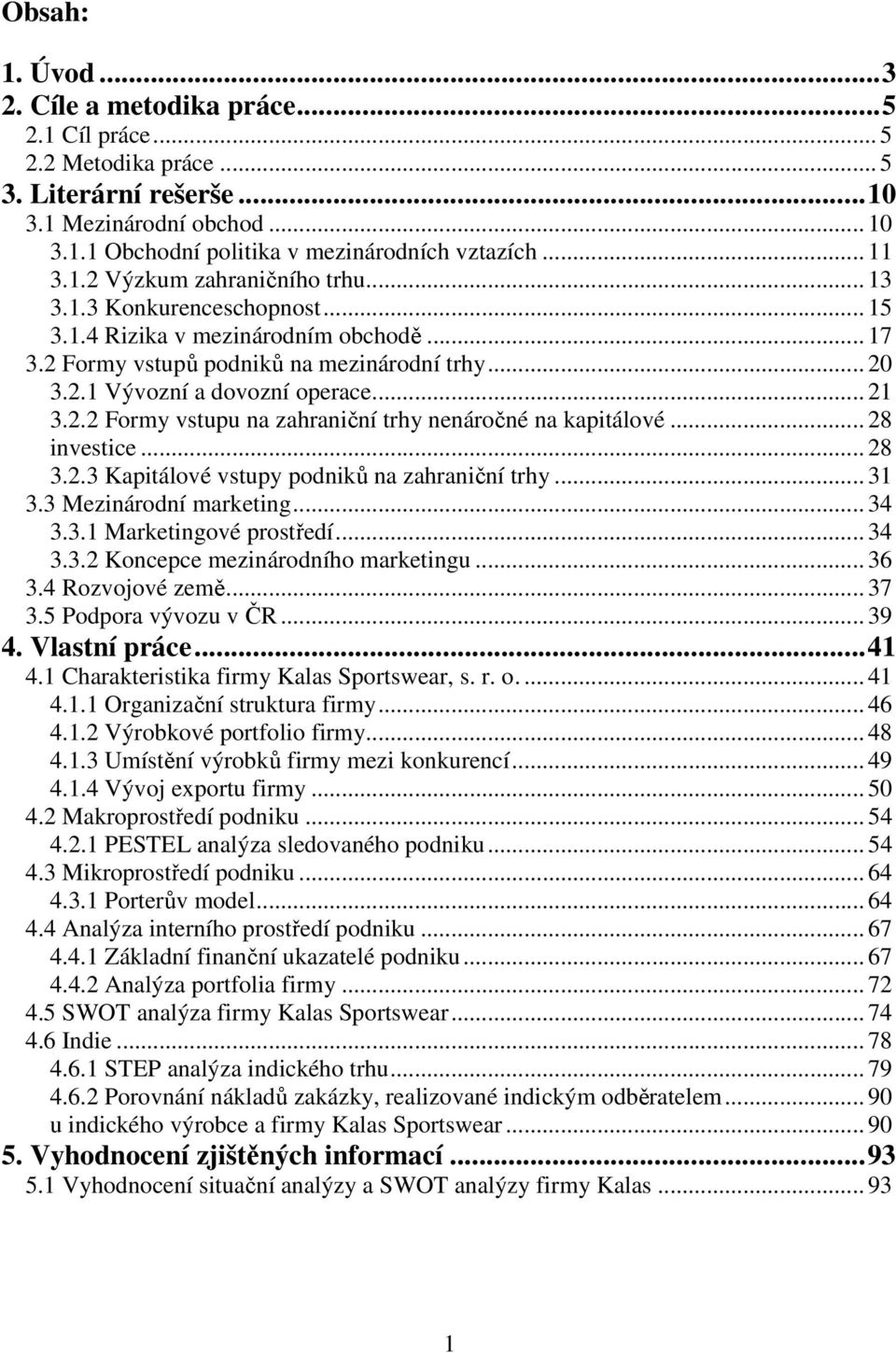 .. 21 3.2.2 Formy vstupu na zahraniční trhy nenáročné na kapitálové... 28 investice... 28 3.2.3 Kapitálové vstupy podniků na zahraniční trhy... 31 3.3 Mezinárodní marketing... 34 3.3.1 Marketingové prostředí.