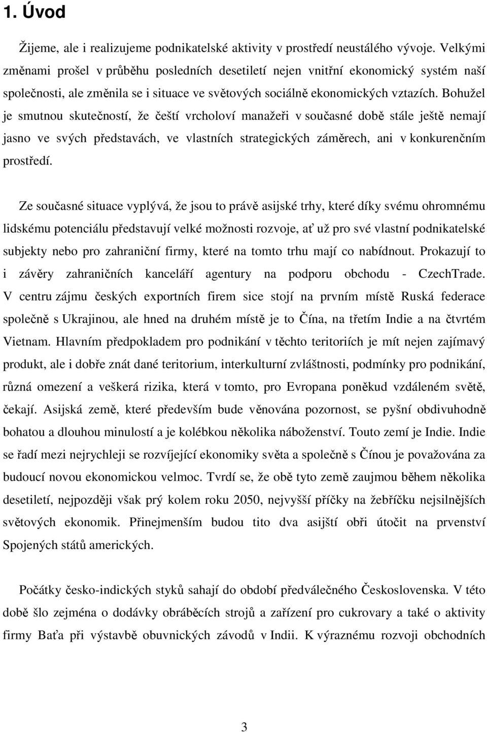 Bohužel je smutnou skutečností, že čeští vrcholoví manažeři v současné době stále ještě nemají jasno ve svých představách, ve vlastních strategických záměrech, ani v konkurenčním prostředí.