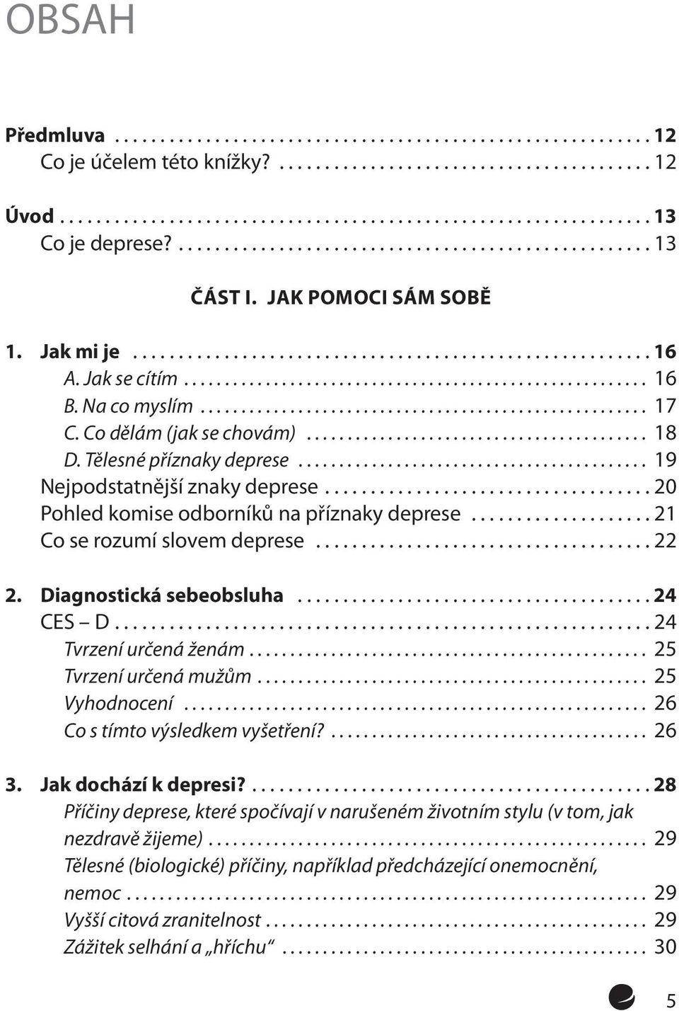 Diagnostická sebeobsluha...24 CES D...24 Tvrzení určená ženám... 25 Tvrzení určená mužům... 25 Vyhodnocení... 26 Co s tímto výsledkem vyšetření?... 26 3. Jak dochází k depresi?