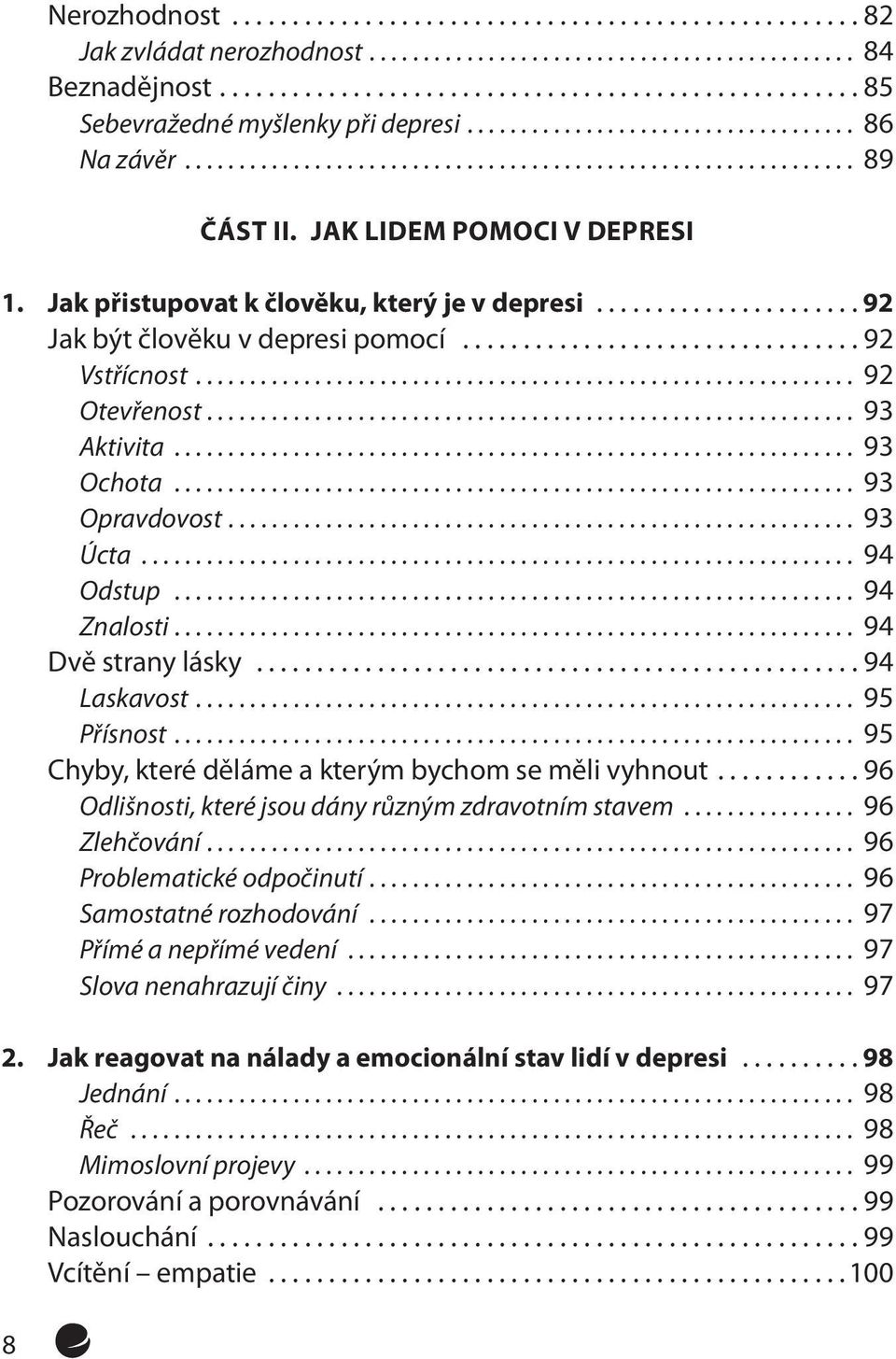 .. 94 Dvě strany lásky...94 Laskavost... 95 Přísnost... 95 Chyby, které děláme a kterým bychom se měli vyhnout...96 Odlišnosti, které jsou dány různým zdravotním stavem... 96 Zlehčování.