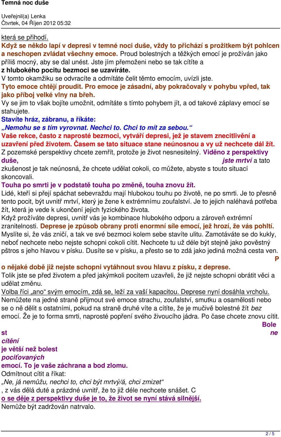 V tomto okamžiku se odvracíte a odmítáte čelit těmto emocím, uvízli jste. Tyto emoce chtějí proudit. Pro emoce je zásadní, aby pokračovaly v pohybu vpřed, tak jako příboj velké vlny na břeh.