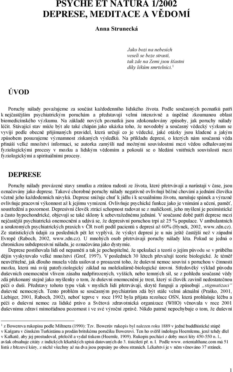 Podle současných poznatků patří k nejčastějším psychiatrickým poruchám a představují velmi intenzivně a úspěšně zkoumanou oblast biomedicínského výzkumu.