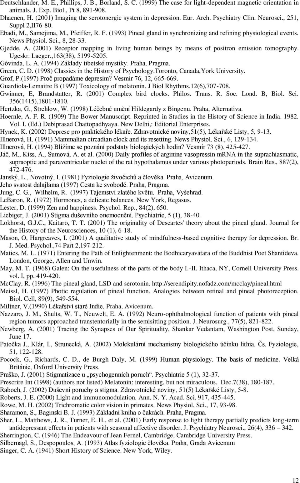 (1993) Pineal gland in synchronizing and refining physiological events. News Physiol. Sci., 8, 28-33. Gjedde, A.