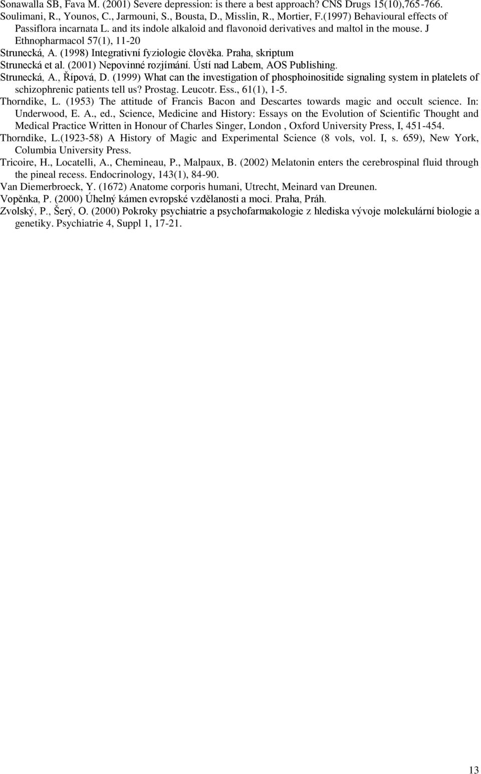 (1998) Integrativní fyziologie člověka. Praha, skriptum Strunecká et al. (2001) Nepovinné rozjímání. Ústí nad Labem, AOS Publishing. Strunecká, A., Řípová, D.