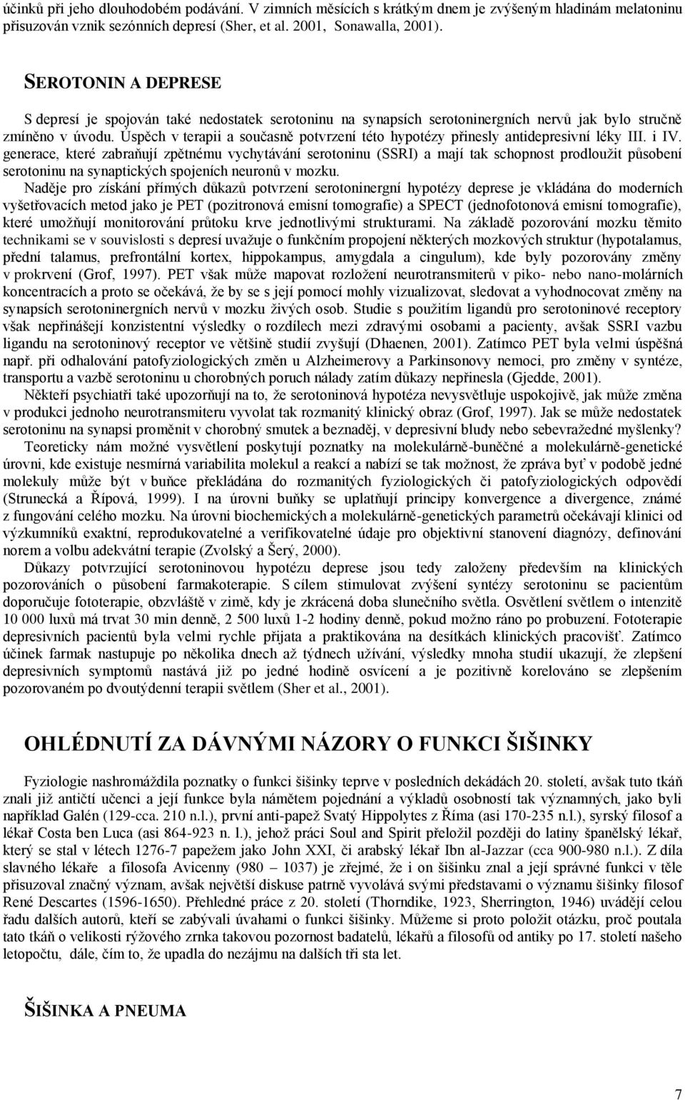 Úspěch v terapii a současně potvrzení této hypotézy přinesly antidepresivní léky III. i IV.