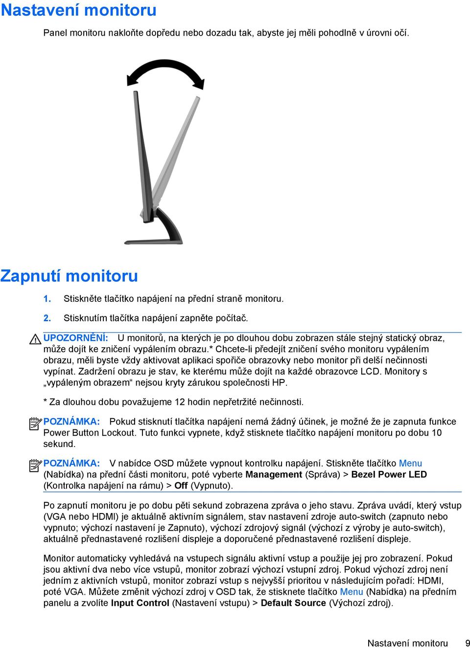 * Chcete-li předejít zničení svého monitoru vypálením obrazu, měli byste vždy aktivovat aplikaci spořiče obrazovky nebo monitor při delší nečinnosti vypínat.