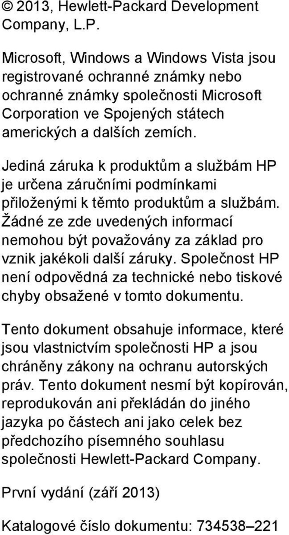 Žádné ze zde uvedených informací nemohou být považovány za základ pro vznik jakékoli další záruky. Společnost HP není odpovědná za technické nebo tiskové chyby obsažené v tomto dokumentu.