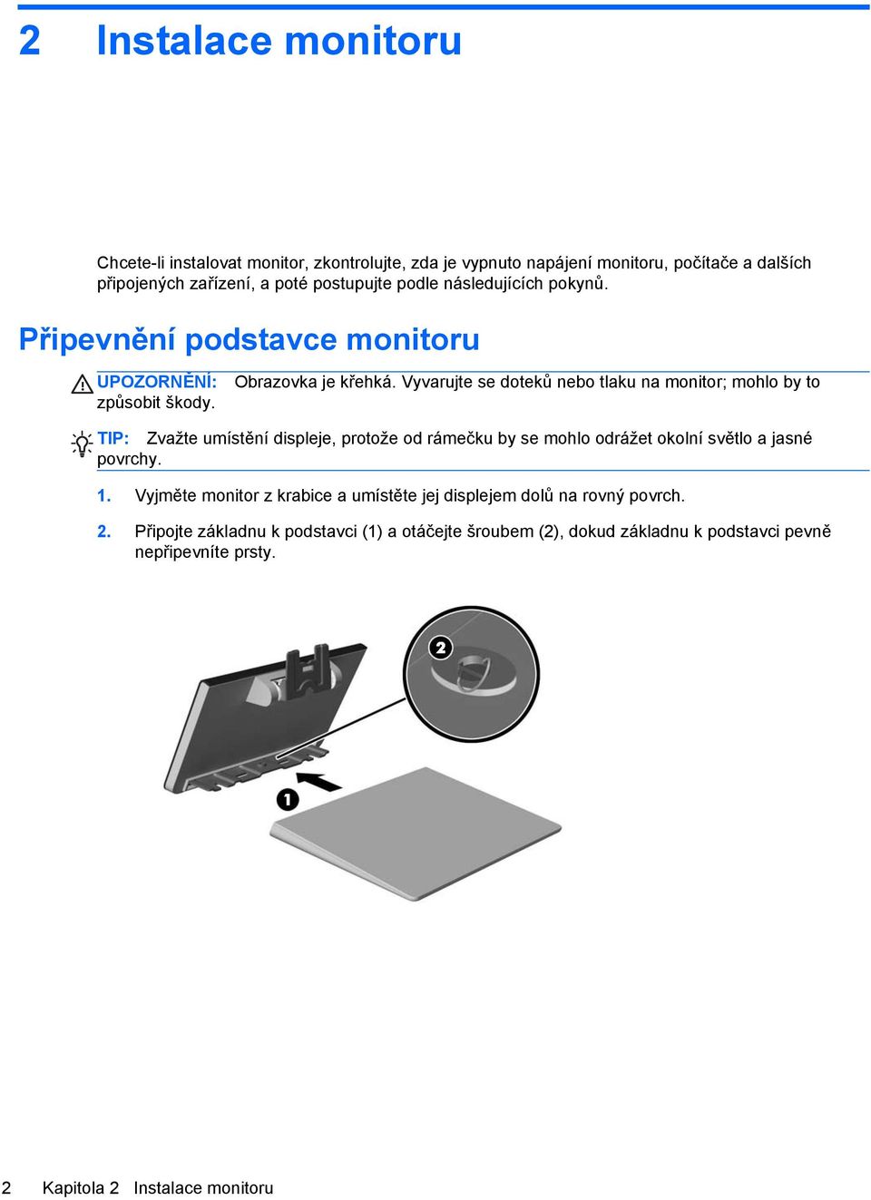 Vyvarujte se doteků nebo tlaku na monitor; mohlo by to TIP: Zvažte umístění displeje, protože od rámečku by se mohlo odrážet okolní světlo a jasné povrchy. 1.