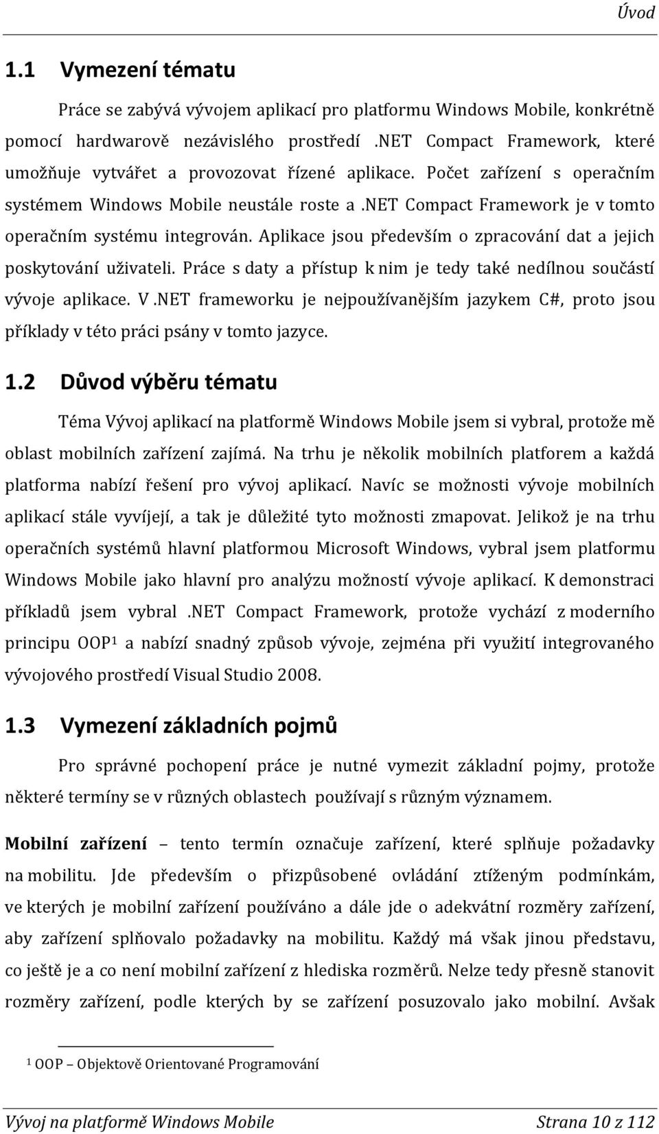 net Compact Framework je v tomto operačním systému integrován. Aplikace jsou především o zpracování dat a jejich poskytování uživateli.