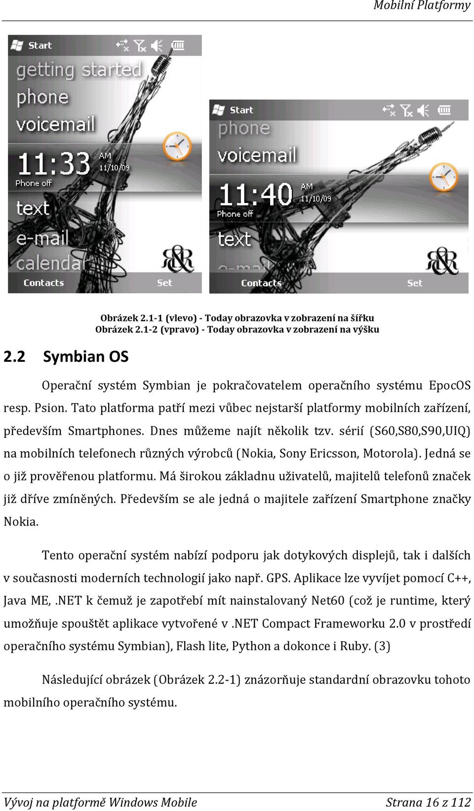 Tato platforma patří mezi vůbec nejstarší platformy mobilních zařízení, především Smartphones. Dnes můžeme najít několik tzv.