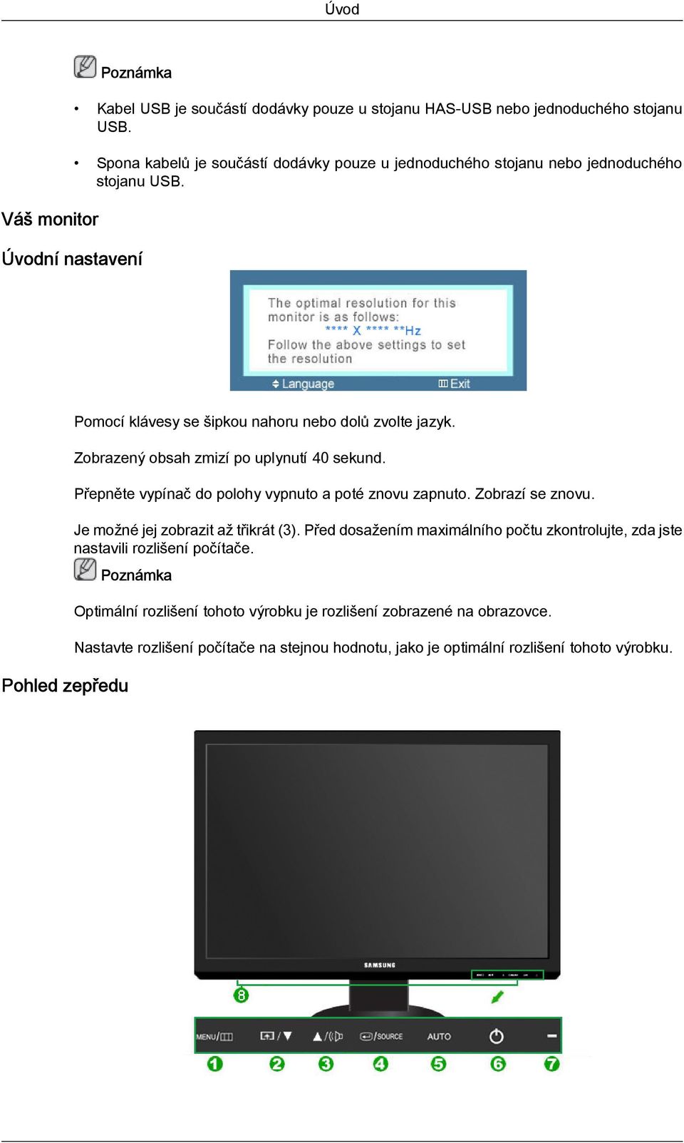 Zobrazený obsah zmizí po uplynutí 40 sekund. Přepněte vypínač do polohy vypnuto a poté znovu zapnuto. Zobrazí se znovu. Je možné jej zobrazit až třikrát (3).