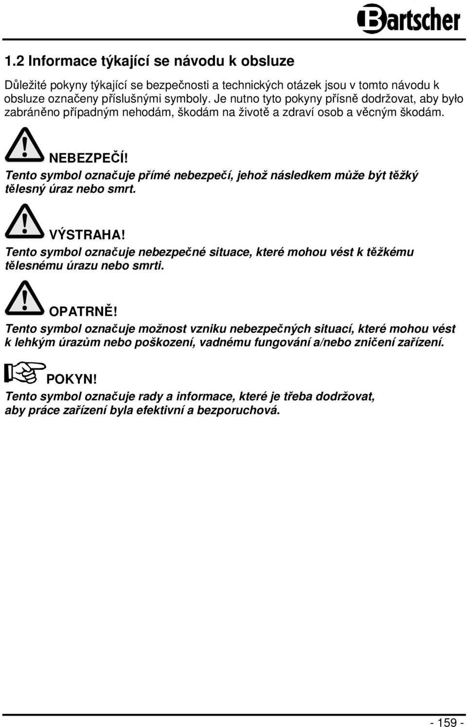 Tento symbol označuje přímé nebezpečí, jehož následkem může být těžký tělesný úraz nebo smrt. VÝSTRAHA!