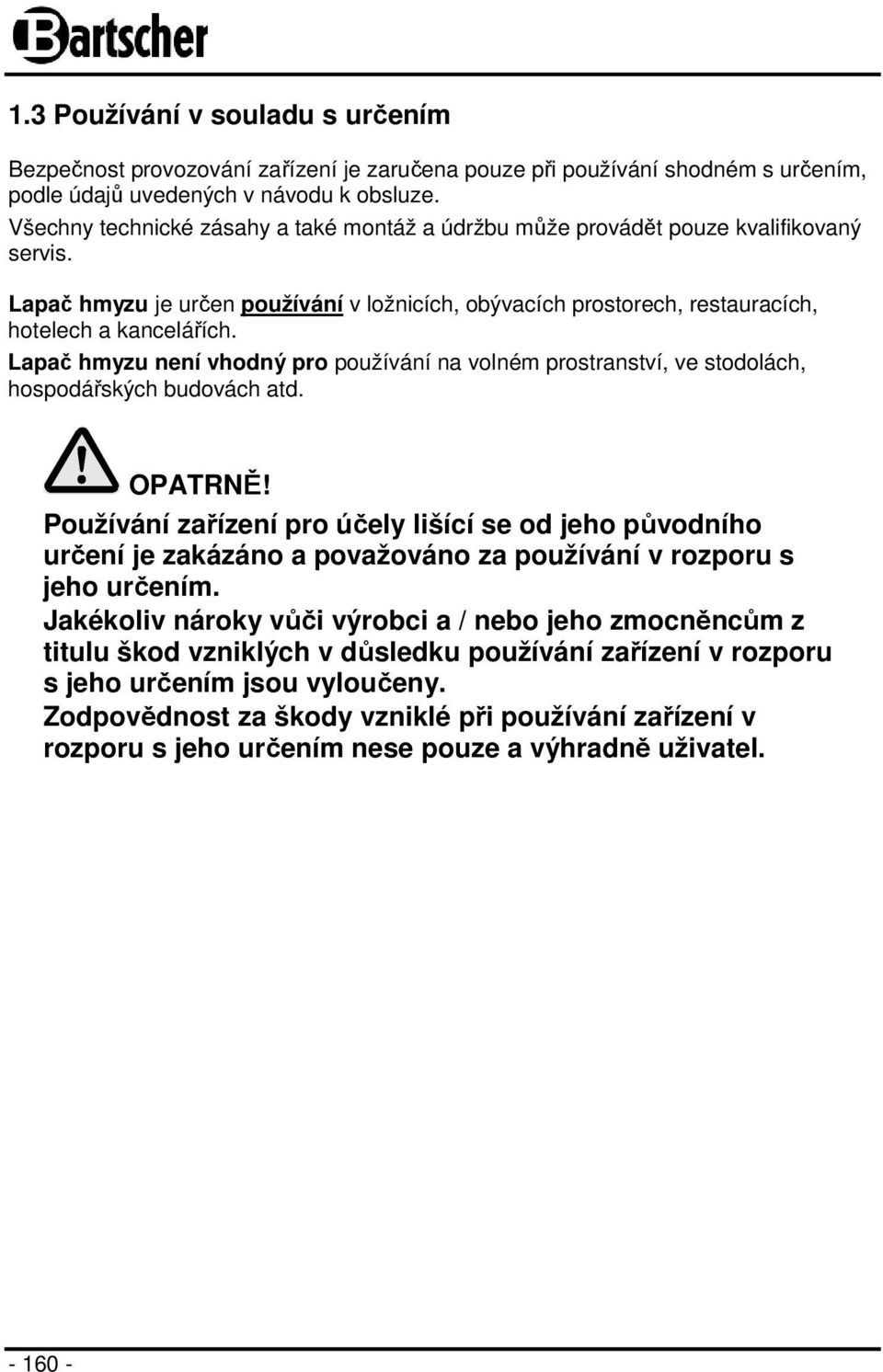 Lapač hmyzu není vhodný pro používání na volném prostranství, ve stodolách, hospodářských budovách atd. OPATRNĚ!