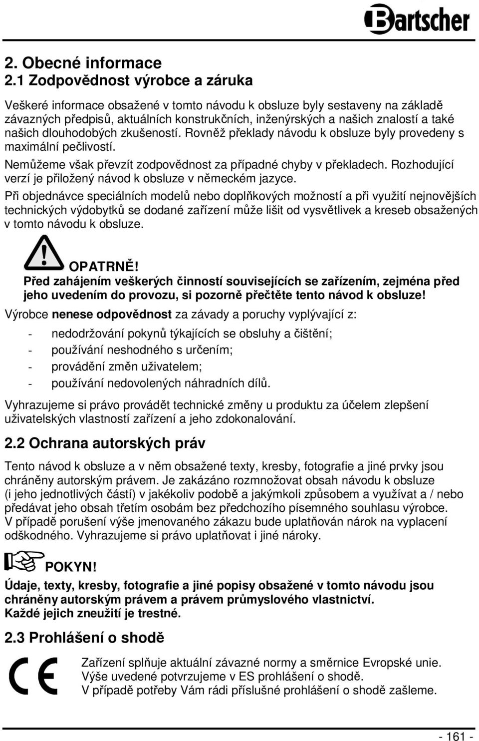 našich dlouhodobých zkušeností. Rovněž překlady návodu k obsluze byly provedeny s maximální pečlivostí. Nemůžeme však převzít zodpovědnost za případné chyby v překladech.