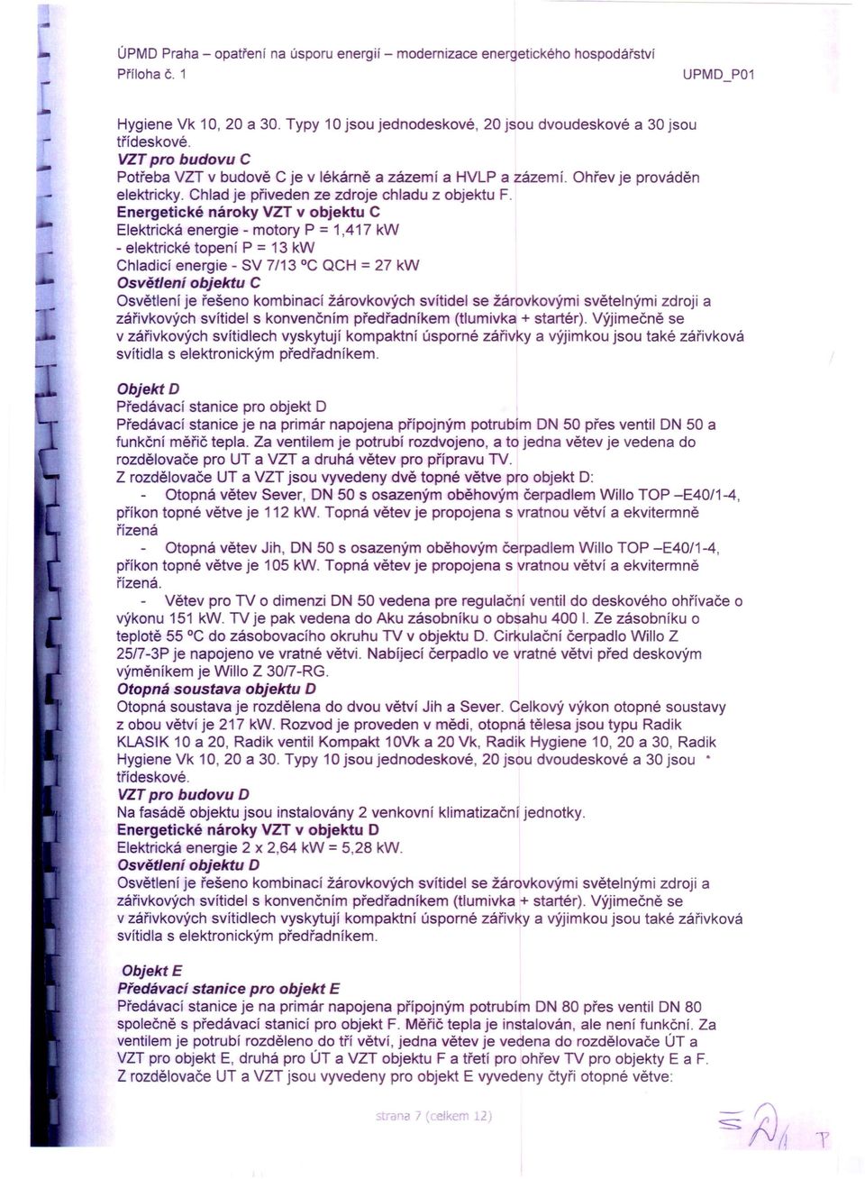 Energetické nároky VZT v objektu C Elektrická energie - motory P = 1,417 kw - elektrické topení P = 13 kw Chladicí energie - SV 7/13 DCaCH = 27 kw Osvětlení objektu C Osvětlení je řešeno kombinací