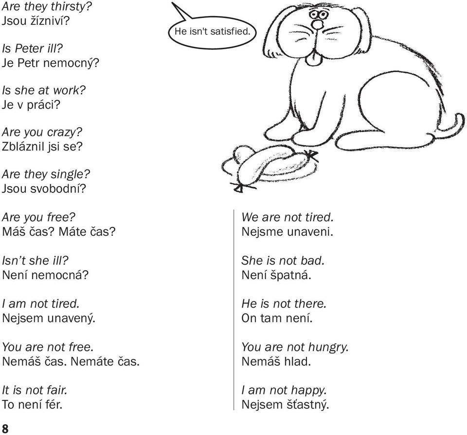 I am not tired. Nejsem unavený. You are not free. Nemáš čas. Nemáte čas. It is not fair. To není fér. 8 We are not tired.