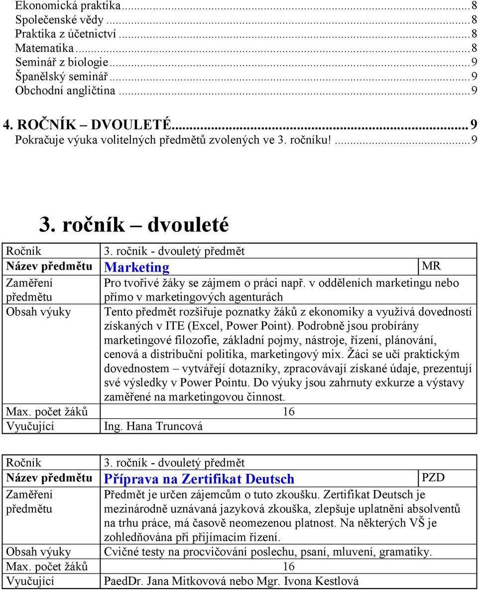 v odděleních marketingu nebo přímo v marketingových agenturách Tento předmět rozšiřuje poznatky žáků z ekonomiky a využívá dovedností získaných v ITE (Excel, Power Point).