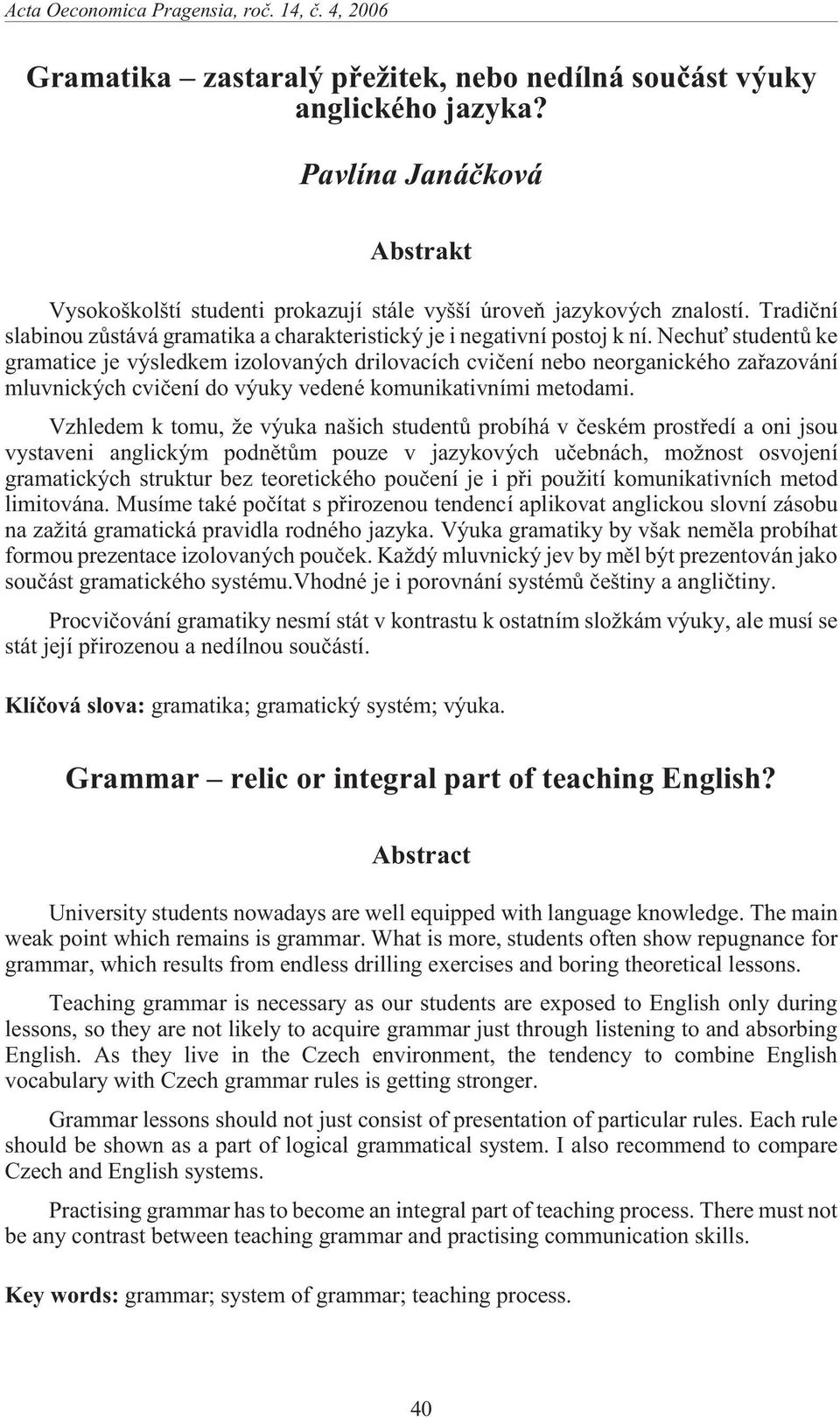 Nechu studentù ke gramatice je výsledkem izolovaných drilovacích cvièení nebo neorganického zaøazování mluvnických cvièení do výuky vedené komunikativními metodami.