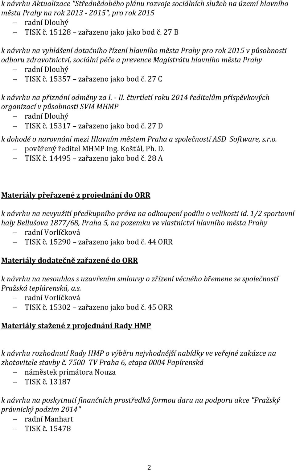 15357 zařazeno jako bod č. 27 C k návrhu na přiznání odměny za I. - II. čtvrtletí roku 2014 ředitelům příspěvkových organizací v působnosti SVM MHMP radní Dlouhý TISK č. 15317 zařazeno jako bod č.