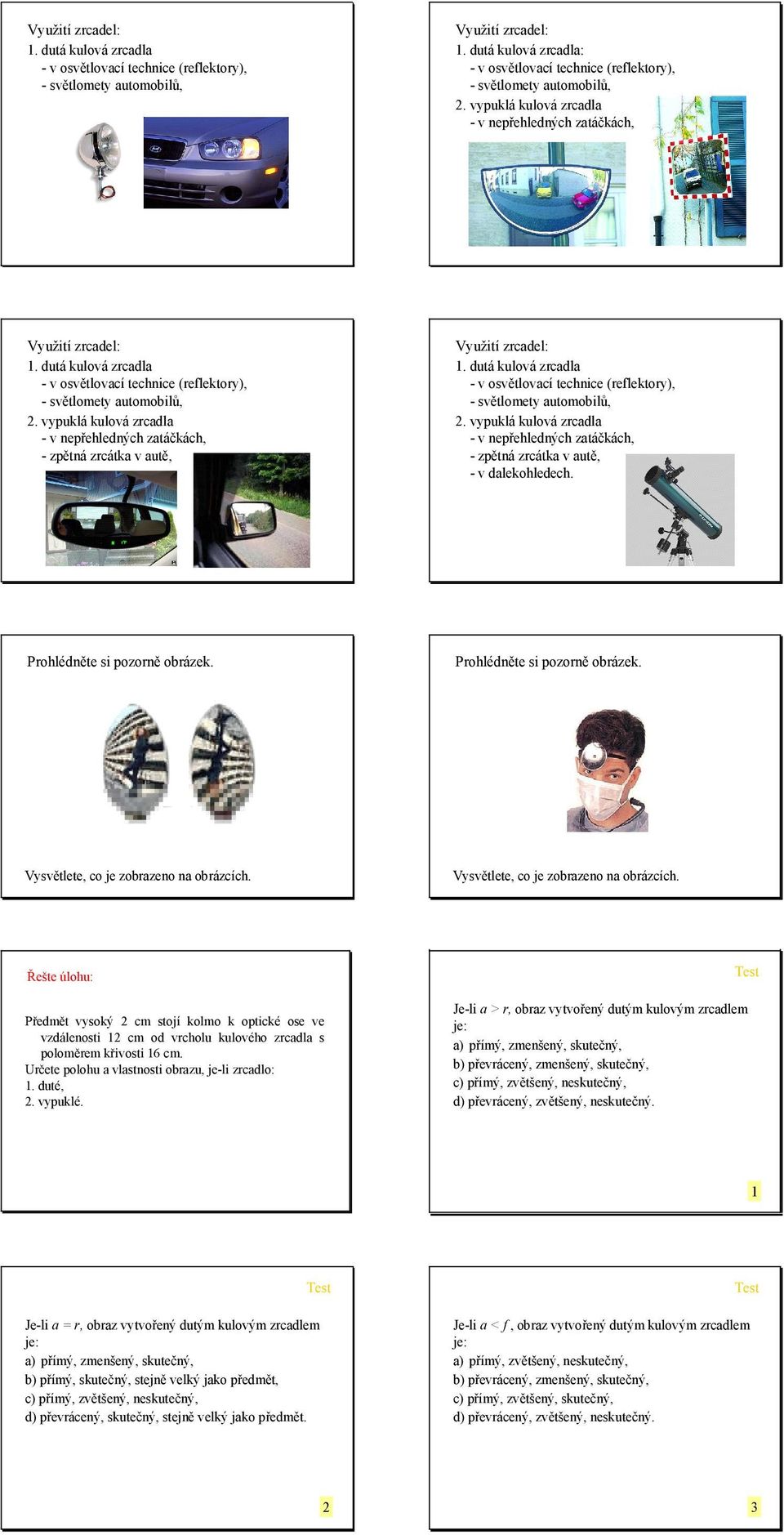 vpuklá kulvá zrcdl - v nepřehledných ztáčkách, - zpětná zrcátk v utě, užití zrcdel: 1. dutá kulvá zrcdl - v světlvcí technice (relektr), - světlmet utmbilů, 2.