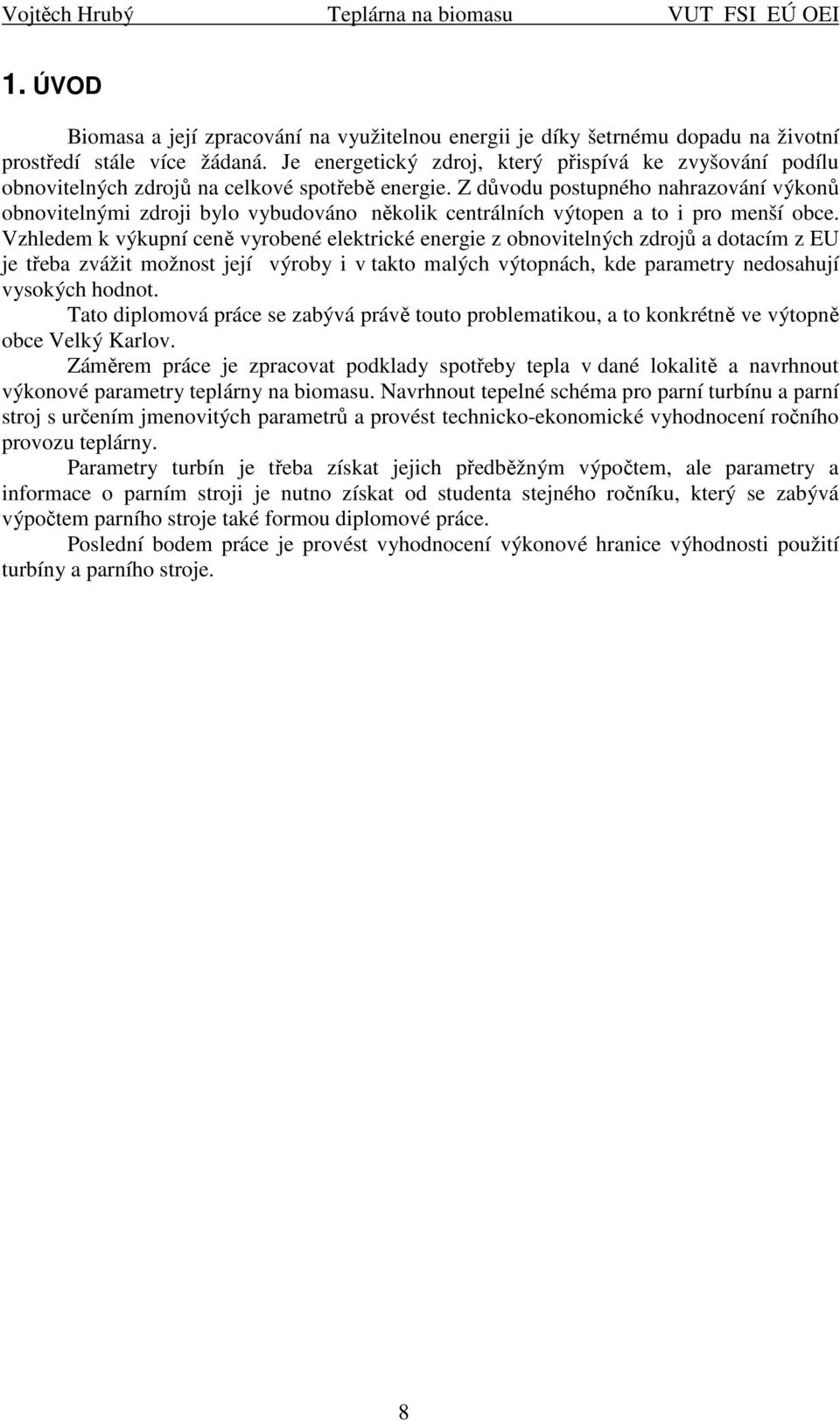 Z důvodu postupného nahrazování výkonů obnovtelným zdroj bylo vybudováno několk centrálních výtopen a to pro menší obce.