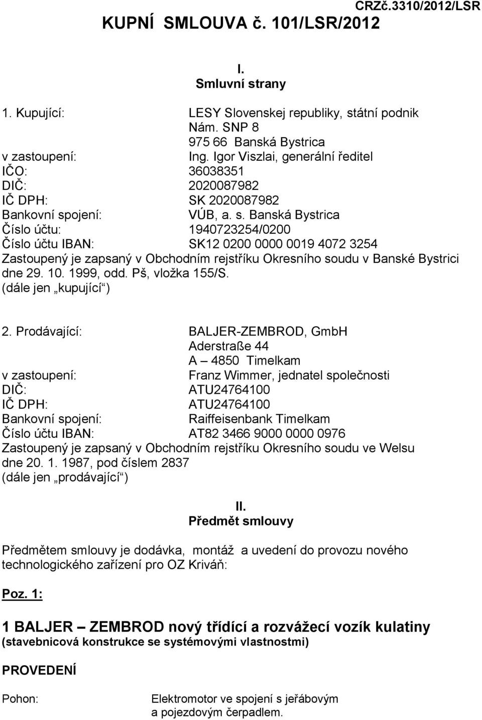 ojení: VÚB, a. s. Banská Bystrica Číslo účtu: 1940723254/0200 Číslo účtu IBAN: SK12 0200 0000 0019 4072 3254 Zastoupený je zapsaný v Obchodním rejstříku Okresního soudu v Banské Bystrici dne 29. 10.