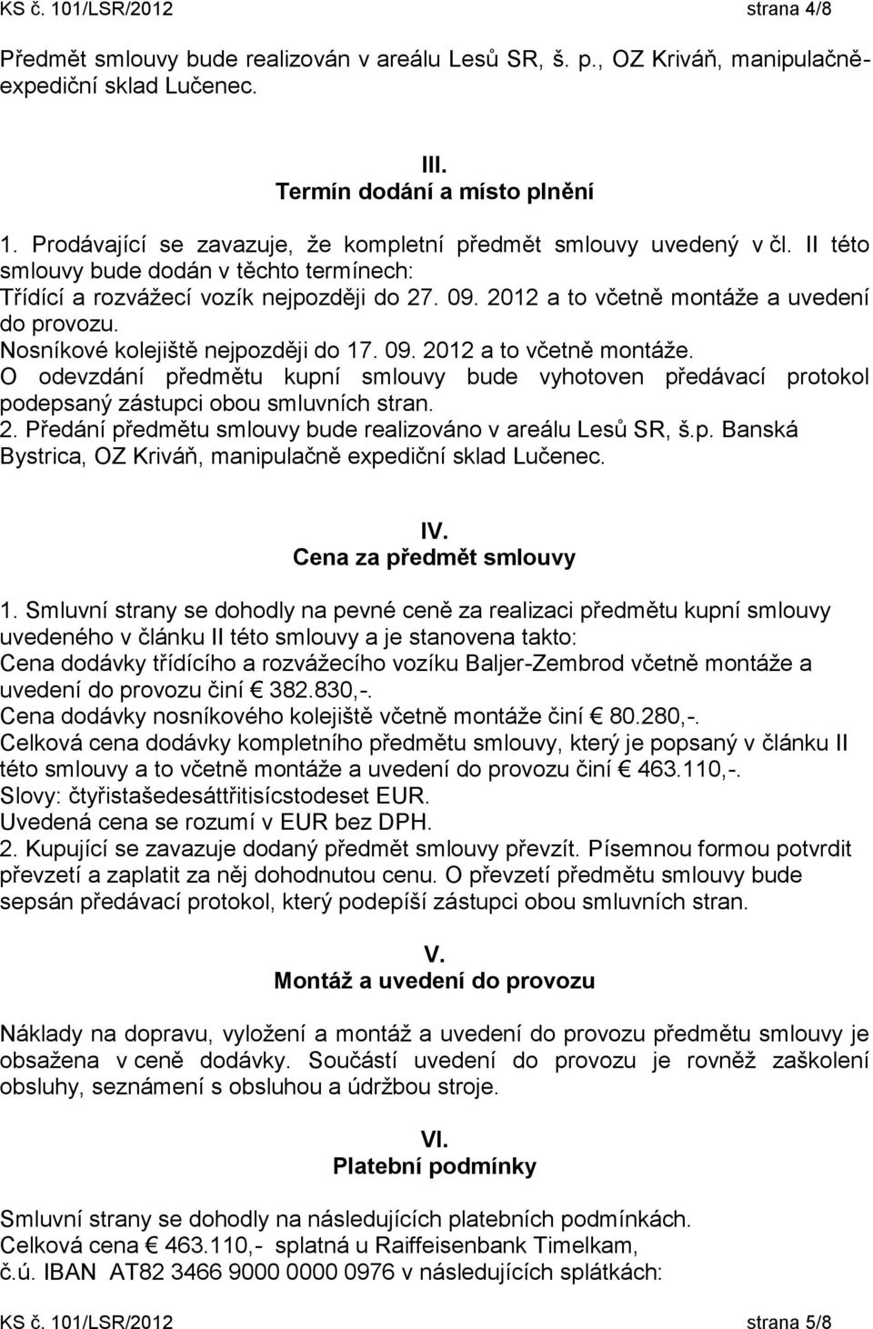 2012 a to včetně montáže a uvedení do provozu. Nosníkové kolejiště nejpozději do 17. 09. 2012 a to včetně montáže.