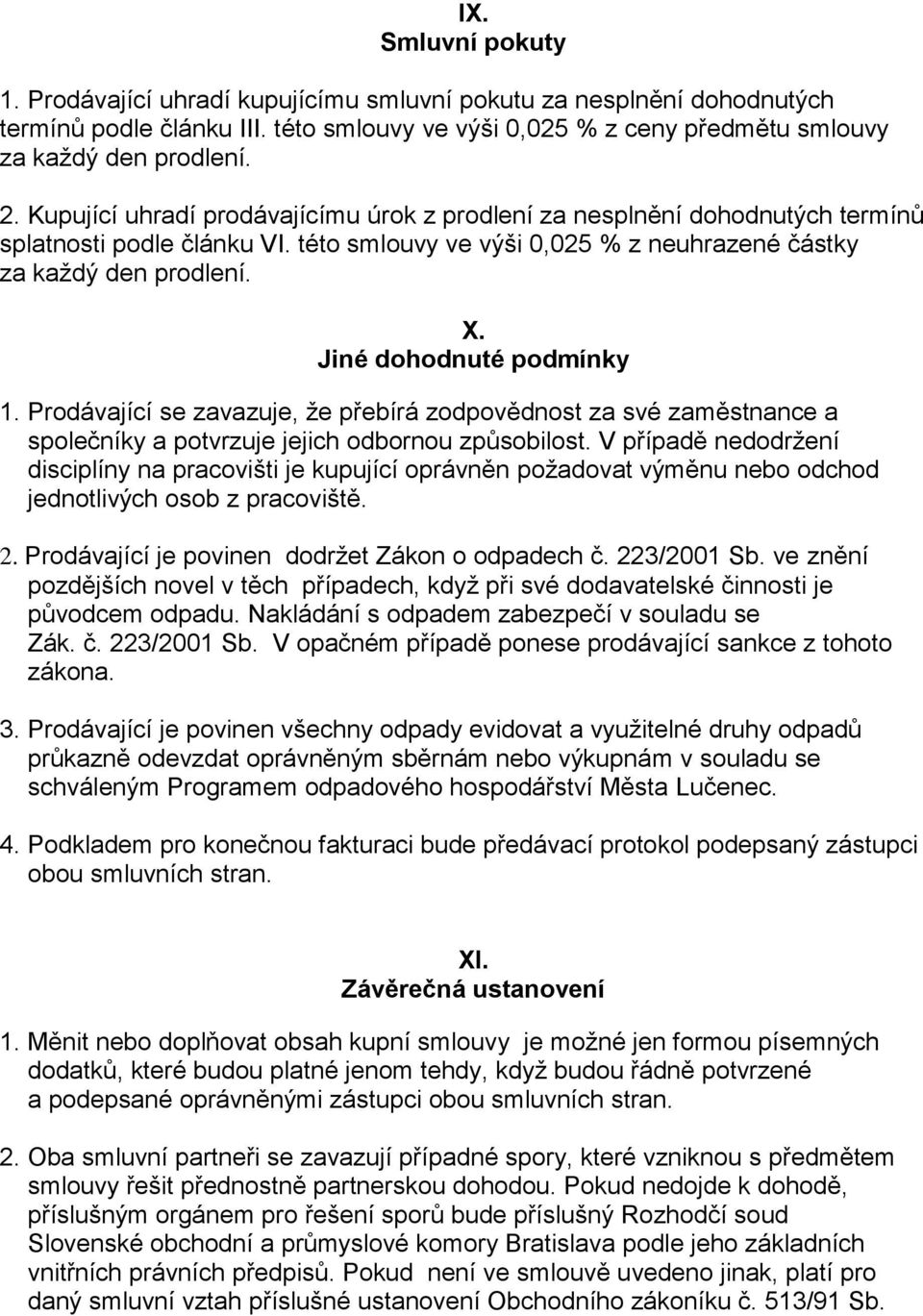 Jiné dohodnuté podmínky 1. Prodávající se zavazuje, že přebírá zodpovědnost za své zaměstnance a společníky a potvrzuje jejich odbornou způsobilost.