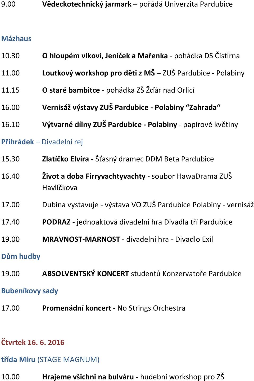 30 Zlatíčko Elvíra - Šťasný dramec DDM Beta Pardubice 16.40 Život a doba Firryvachtyvachty - soubor HawaDrama ZUŠ Havlíčkova 17.00 Dubina vystavuje - výstava VO ZUŠ Pardubice Polabiny - vernisáž 17.