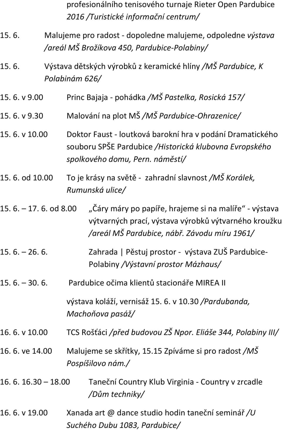 00 Princ Bajaja - pohádka /MŠ Pastelka, Rosická 157/ 15. 6. v 9.30 Malování na plot MŠ /MŠ Pardubice-Ohrazenice/ 15. 6. v 10.