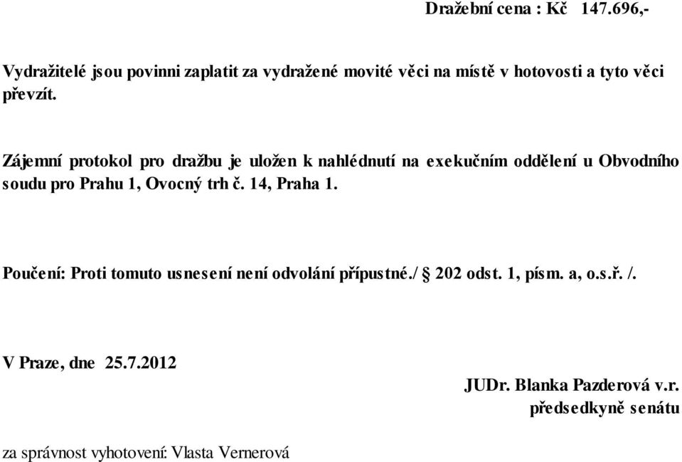 Zájemní protokol pro dražbu je uložen k nahlédnutí na exekučním oddělení u Obvodního soudu pro Prahu 1, Ovocný trh