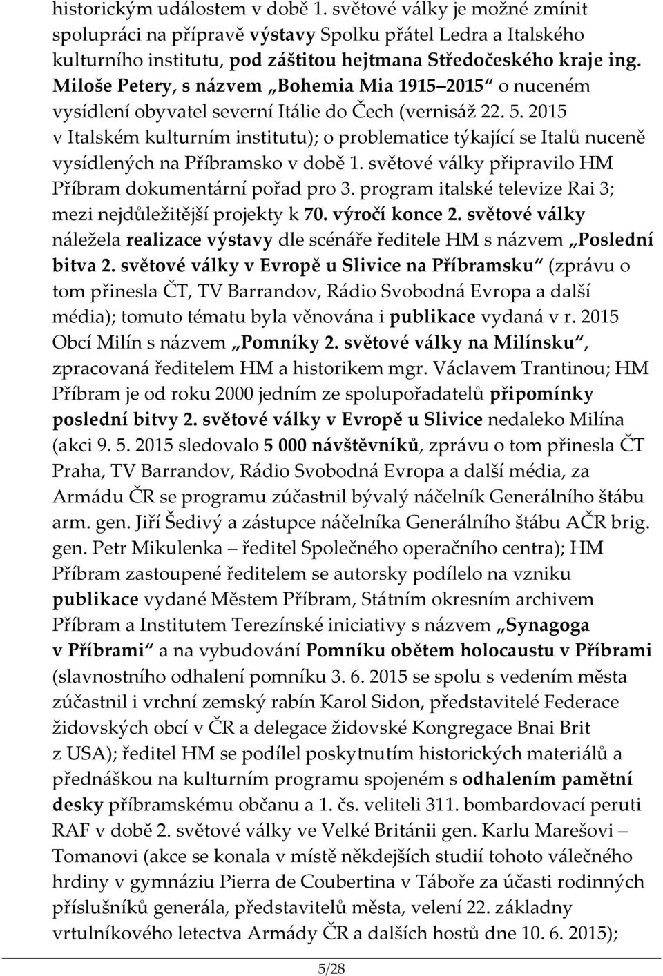 2015 v Italském kulturním institutu); o problematice týkající se Italů nuceně vysídlených na Příbramsko v době 1. světové války připravilo HM Příbram dokumentární pořad pro 3.