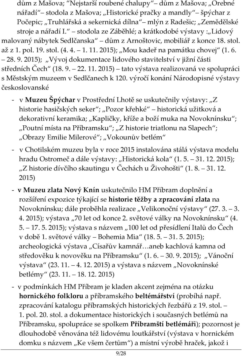 2015); Mou kadeř na památku chovej (1. 6. 28. 9. 2015); Vývoj dokumentace lidového stavitelství v jižní části středních Čech (18. 9. 22. 11.
