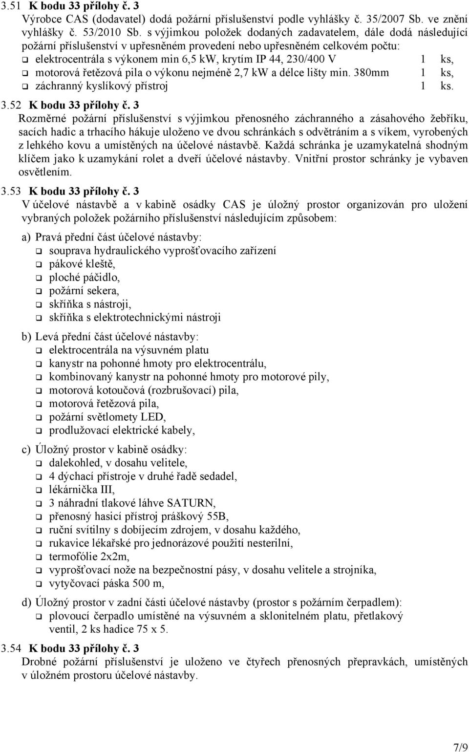 V 1 ks, motorová řetězová pila o výkonu nejméně 2,7 kw a délce lišty min. 380mm 1 ks, záchranný kyslíkový přístroj 1 ks. 3.52 K bodu 33 přílohy č.