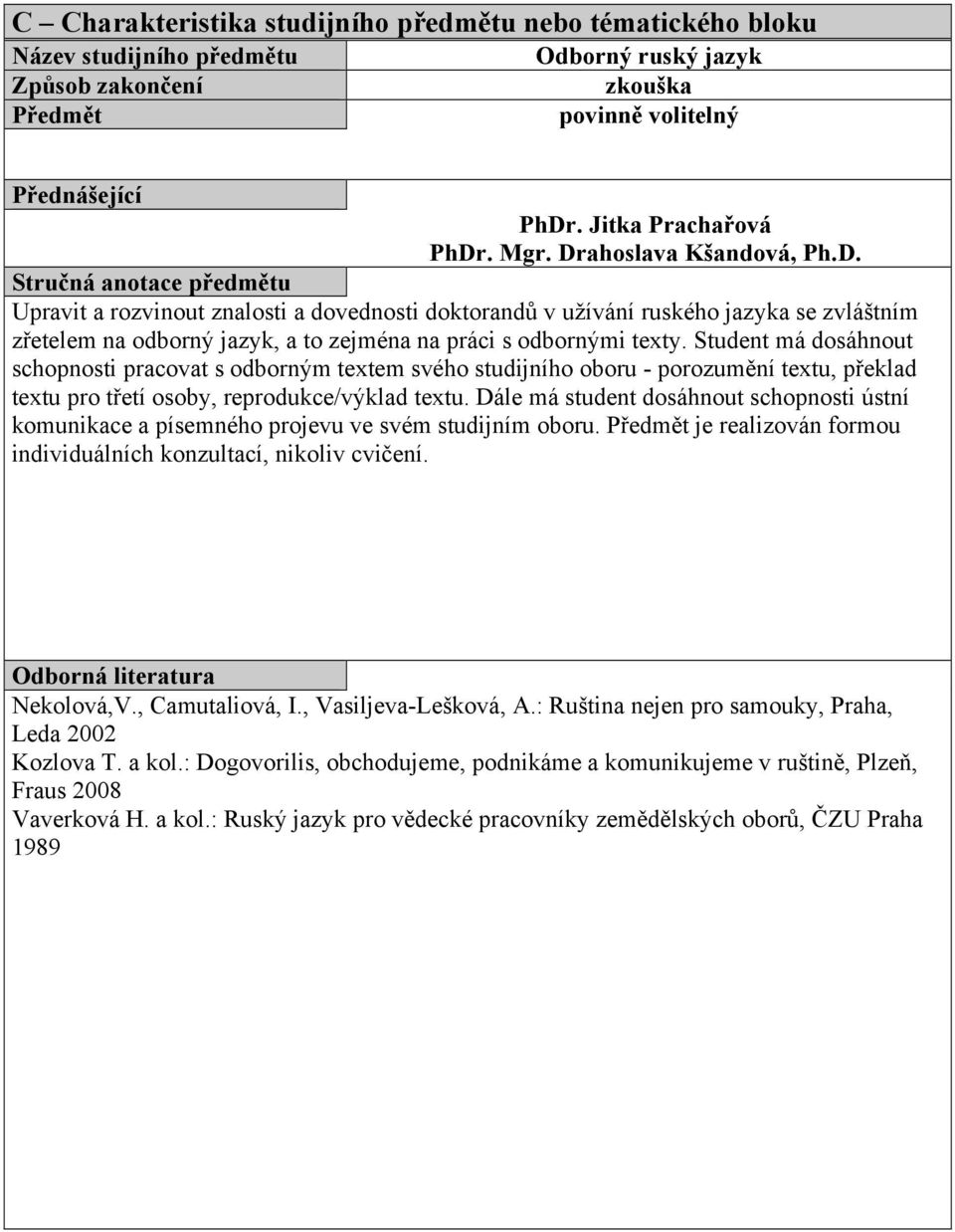 Dále má student dosáhnout schopnosti ústní komunikace a písemného projevu ve svém studijním oboru. je realizován formou individuálních konzultací, nikoliv cvičení. Nekolová,V., Camutaliová, I.