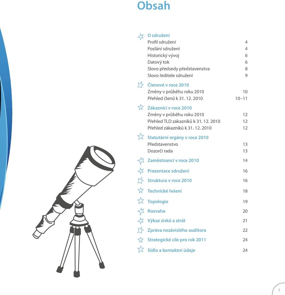 12. 2010 12 Statutární orgány v roce 2010 Představenstvo 13 Dozorčí rada 13 Zaměstnanci v roce 2010 14 Prezentace sdružení 16 Struktura v roce 2010 16 Technické