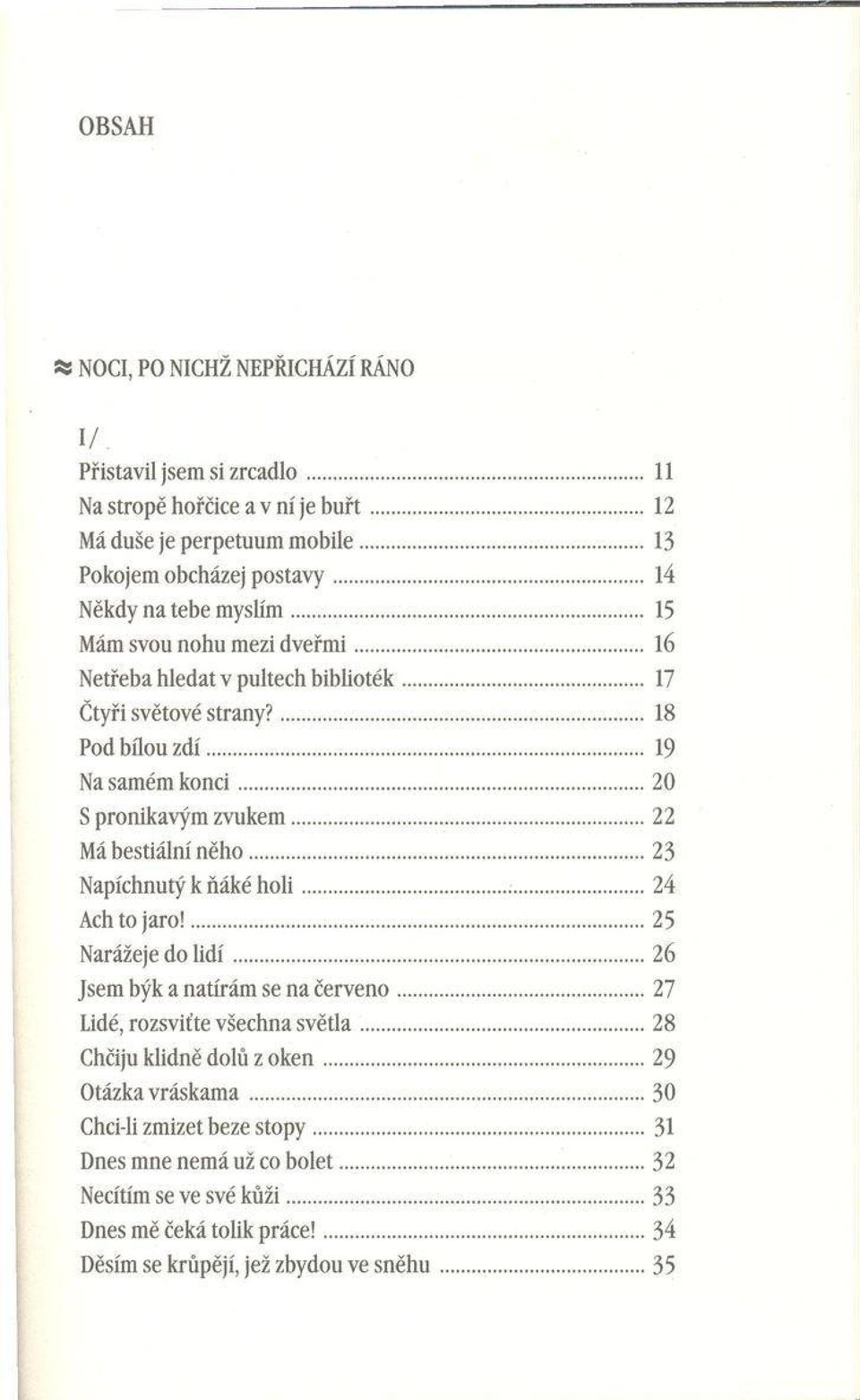 ..20 S pronikavým zvukem...22 Má beštiálni n ě h o... 23 Napíchnutý к ňáké h o l i...24 Ach to ja ro!... 25 Narážeje do l i d í...26 Jsem býk a natírám se na č e rv e n o.