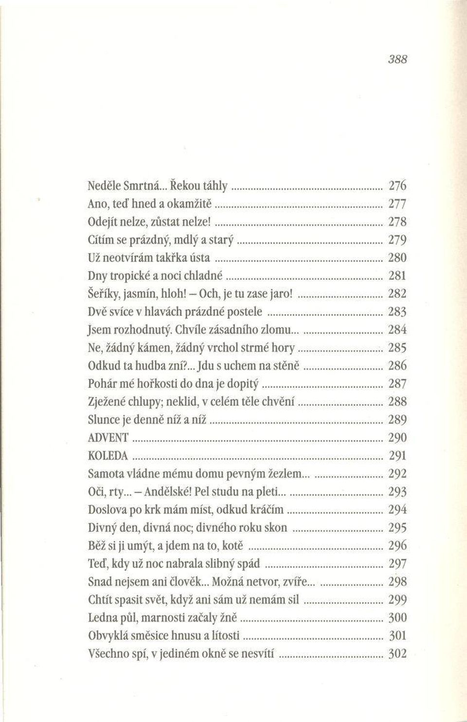 ..284 Ne, žádný kám en, žádný vrchol strm é h o r y... 285 Odkud ta hudba zní?... Jdu s uchem na s tě n ě...286 Pohár m é hořkosti do dna je d o p itý.