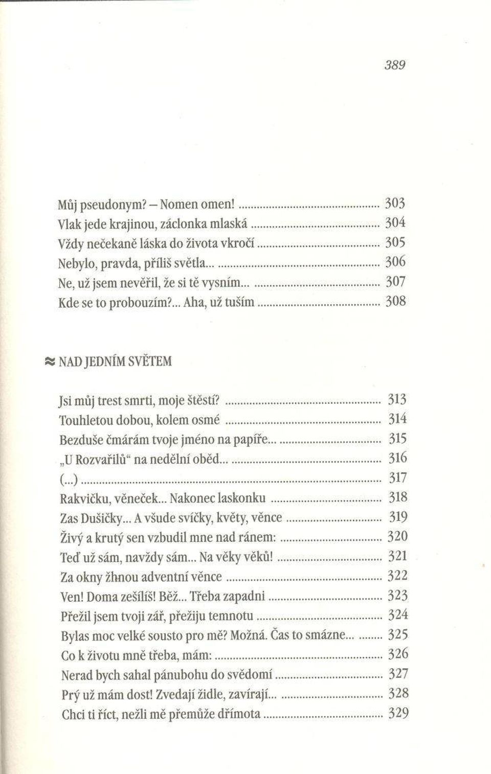 .. 314 Bezduše čm árám tvoje jm éno n a papíře... 315 U Rozvařilů n a nedělní oběd... 316 (...)... 317 Rakvičku, věneček... Nakonec la s k o n k u... 318 Zas Dušičky... A všude svíčky, květy, v ě n c e.